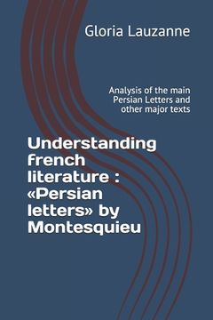 portada Understanding french literature: Persian letters by Montesquieu: Analysis of the main Persian Letters and other major texts
