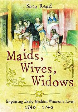 portada Maids, Wives, Widows: Exploring Early Modern Women's Lives, 1540-1714 (in English)