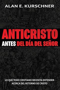 portada Anticristo Antes del día del Señor: Lo que Todo Cristiano Necesita Entender Acerca del Retorno de Cristo (in Spanish)