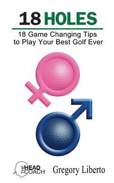 portada 18 Holes: 18 Game Changing Tips to Play Your Best Golf Ever (en Inglés)