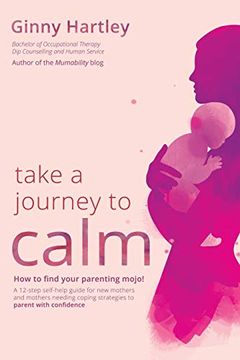 portada Take a Journey to Calm: A Self-Help Guide for new Mothers Needing Coping Strategies for Their Babies and Young Children (in English)