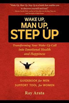 portada wake up, man up, step up: transforming your wake-up call into emotional health and happiness (in English)
