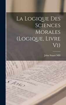 portada La Logique Des Sciences Morales (Logique, Livre Vi) (en Francés)