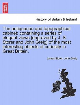 portada the antiquarian and topographical cabinet: containing a series of elegant views [engraved by j. s. storer and john greig] of the most interesting obje (in English)