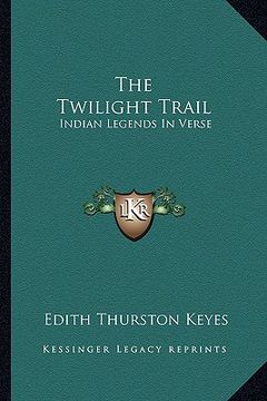 portada the twilight trail: indian legends in verse (en Inglés)
