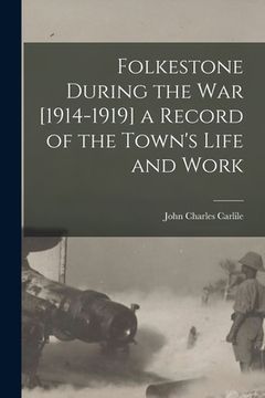 portada Folkestone During the war [1914-1919] a Record of the Town's Life and Work (en Inglés)