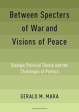 portada Between Specters of war and Visions of Peace: Dialogic Political Theory and the Challenges of Politics 