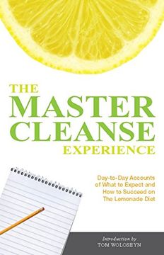 portada The Master Cleanse Experience: Day-To-Day Accounts of What to Expect and how to Succeed on the Lemonade Diet: 10 Real People's Day-To-Day Accounts of Succeeding on the Lemonade Diet (en Inglés)