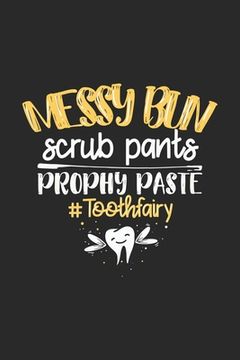portada Dental Nurse Messy Bun Scrub Pants Prophy Paste #Toothfairy: 120 Pages I 6x9 I Dot Grid I Funny Molar, Tooth And Dental Assistant Gifts (en Inglés)