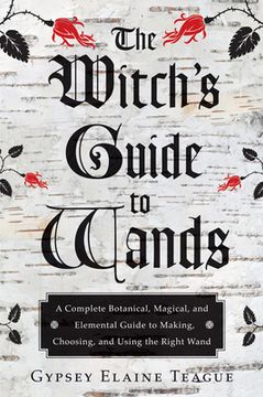 portada The Witch's Guide to Wands: A Complete Botanical, Magical, and Elemental Guide to Making, Choosing, and Using the Right Wand (in English)