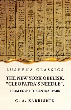 portada The New York Obelisk, "Cleopatra's Needle", From Egypt to Central Park (en Inglés)