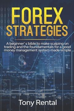 portada Forex Strategies: A Beginner's bible to make scalping on trading and the foundamentals for a good money management system made simple