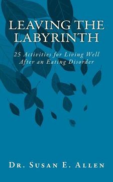portada Leaving the Labyrinth: 25 Activities for Living Well After an Eating Disorder (en Inglés)