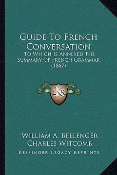 portada guide to french conversation: to which is annexed the summary of french grammar (1867) (in English)