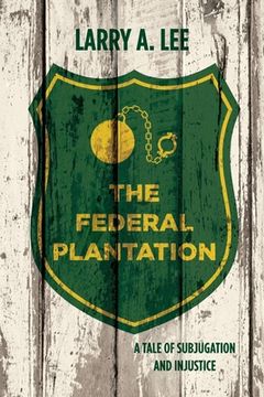 portada The Federal Plantation: A Tale of Subjugation and Injustice (en Inglés)