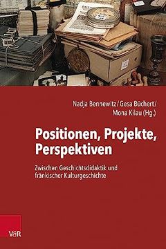 portada Positionen, Projekte, Perspektiven: Zwischen Geschichtsdidaktik Und Frankischer Kulturgeschichte (en Alemán)