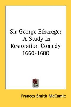 portada sir george etherege: a study in restoration comedy 1660-1680 (en Inglés)
