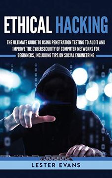 portada Ethical Hacking: The Ultimate Guide to Using Penetration Testing to Audit and Improve the Cybersecurity of Computer Networks for Beginners, Including Tips on Social Engineering 