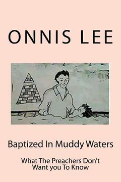 portada Baptized In Muddy Waters: What The Preachers Don't Want you To Know (en Inglés)