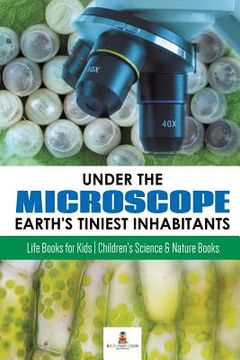 portada Under the Microscope: Earth's Tiniest Inhabitants: Life Books for Kids Children's Science & Nature Books (in English)