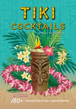 portada Tiki Cocktails: 180+ Dreamy Drinks and Luau-Inspired Libations (en Inglés)