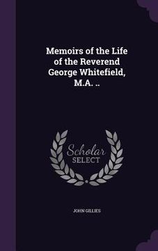 portada Memoirs of the Life of the Reverend George Whitefield, M.A. .. (in English)