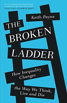 portada The Broken Ladder: How Inequality Changes the Way We Think, Live and Die