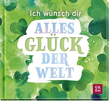 portada Ich Wünsch dir Alles Glück der Welt: Kleines Geschenkbuch mit Wünschen und Glückbringenden Zitaten als Glücksbringer Oder Kleine Aufmerksamkeit (in German)