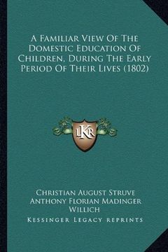 portada A Familiar View of the Domestic Education of Children, During the Early Period of Their Lives (1802) (en Inglés)