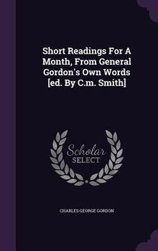 portada Short Readings For A Month, From General Gordon's Own Words [ed. By C.m. Smith] (en Inglés)