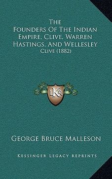 portada the founders of the indian empire, clive, warren hastings, and wellesley: clive (1882) (en Inglés)