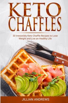 portada Keto Chaffles: 30 Irresistibly Keto Chaffle Recipes to Eat Healthy and Lose Weight (en Inglés)