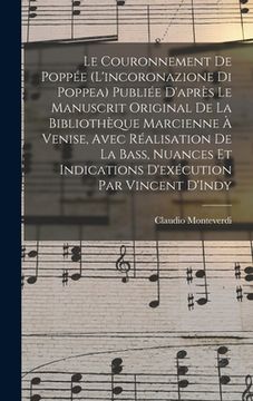 Le couronnement de Poppée (L'incoronazione di Poppea) Publiée d'après le manuscrit original de la Bibliothèque Marcienne à Venise, avec réalisation de (en Francés)