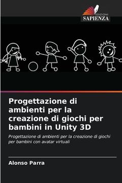 portada Progettazione di ambienti per la creazione di giochi per bambini in Unity 3D (in Italian)