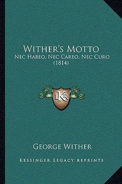 portada wither's motto: nec habeo, nec careo, nec curo (1814) (en Inglés)