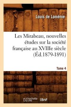 portada Les Mirabeau, Nouvelles Études Sur La Société Française Au Xviiie Siècle. Tome 4 (Éd.1879-1891) (in French)
