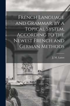 portada French Language and Grammar, by a Topical System, According to the Newest French and German Methods [microform] (en Inglés)