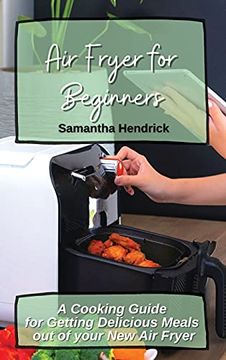 portada Air Fryer for Beginners: A Cooking Guide for Getting Delicious Meals out of Your new air Fryer (en Inglés)