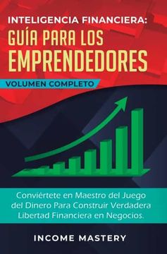 portada Inteligencia Financiera Guía Para los Emprendedores: Conviértete en Maestro del Juego del Dinero Para Construir Verdadera Libertad Financiera en Negocios Volumen Completo