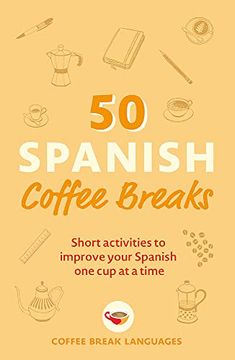 portada 50 Spanish Coffee Breaks: Short Activities to Improve Your Spanish one cup at a Time 