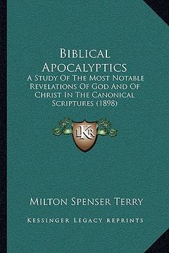 portada biblical apocalyptics: a study of the most notable revelations of god and of christ in the canonical scriptures (1898) (en Inglés)