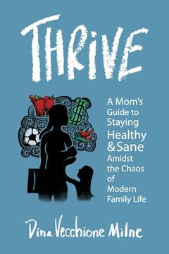 portada Thrive: A mom's guide to staying sane and healthy in the chaos of modern family life (en Inglés)
