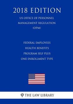portada Federal Employees Health Benefits Program Self Plus One Enrollment Type (US Office of Personnel Management Regulation) (OPM) (2018 Edition) (en Inglés)