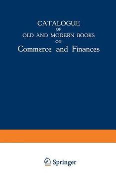 portada Catalogue of Old and Modern Books on Commerce and Finances: In Which Are Incorporated Many Original Editions of the Works of the Leading Authors of Fo