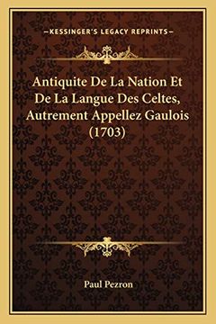 portada Antiquite de la Nation et de la Langue des Celtes, Autrement Appellez Gaulois (en Francés)