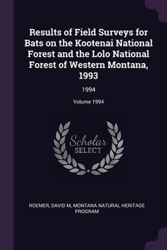 portada Results of Field Surveys for Bats on the Kootenai National Forest and the Lolo National Forest of Western Montana, 1993: 1994; Volume 1994 (en Inglés)
