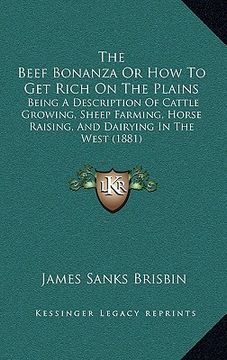 portada the beef bonanza or how to get rich on the plains: being a description of cattle growing, sheep farming, horse raising, and dairying in the west (1881