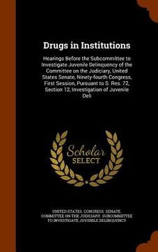 portada Drugs in Institutions: Hearings Before the Subcommittee to Investigate Juvenile Delinquency of the Committee on the Judiciary, United States (en Inglés)