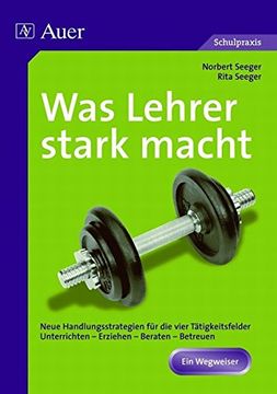 portada Was Lehrer Stark Macht: Neue Handlungsstrategien für die Vier Tätigkeitsfelder Unterrichten, Erziehen, Beraten, Betreuen (en Alemán)