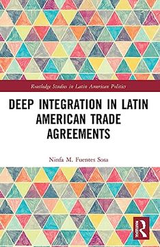 portada Deep Integration in Latin American Trade Agreements (Routledge Studies in Latin American Politics) (in English)